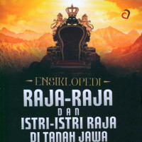 Image of Ensiklopedi raja-raja dan istri-Istri raja di tanah Jawa : dari Wangsa Sanjaya hingga Hamengku Buwono lX